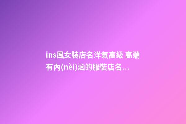 ins風女裝店名洋氣高級 高端有內(nèi)涵的服裝店名字,起名之家-第1張-店鋪起名-玄機派